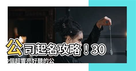 好聽的公司名字|【公司的名字】300 個吉祥好聽的公司名稱，一文帶你輕鬆取名！。